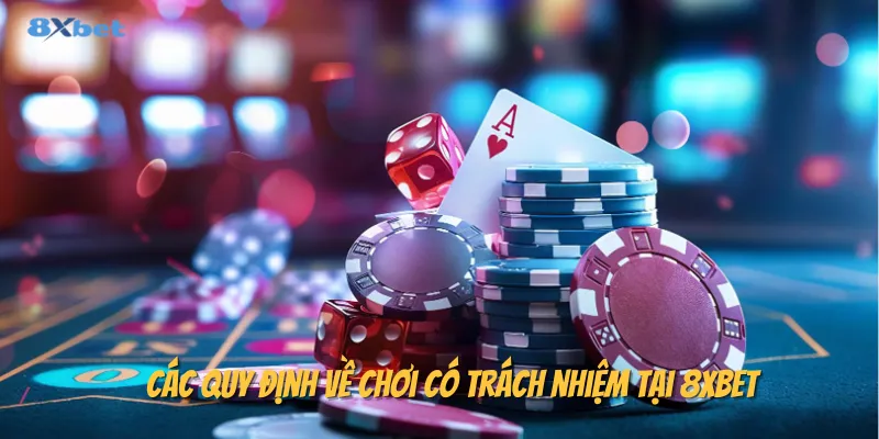 Các quy định về chơi có trách nhiệm tại 8xbet