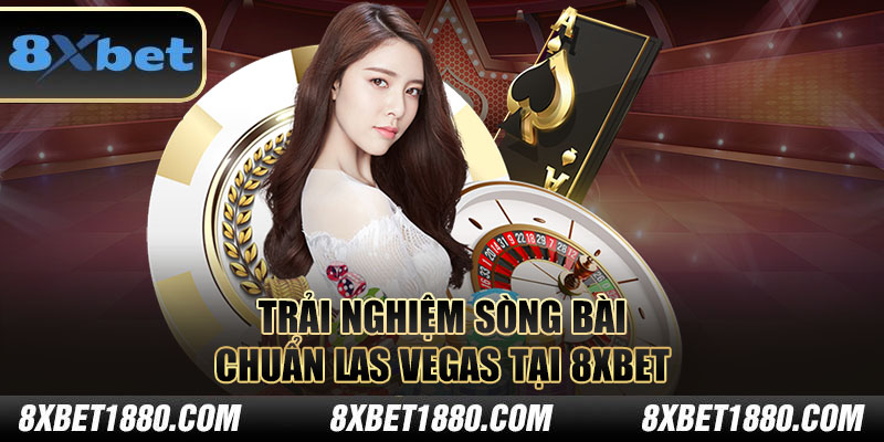 Trải nghiệm sòng bài chuẩn Las Vegas tại 8xbet