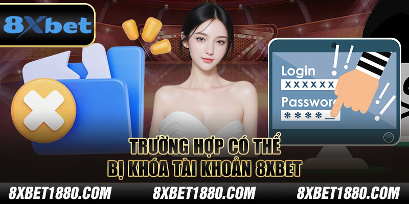 Trường hợp có thể bị khóa tài khoản 8xbet